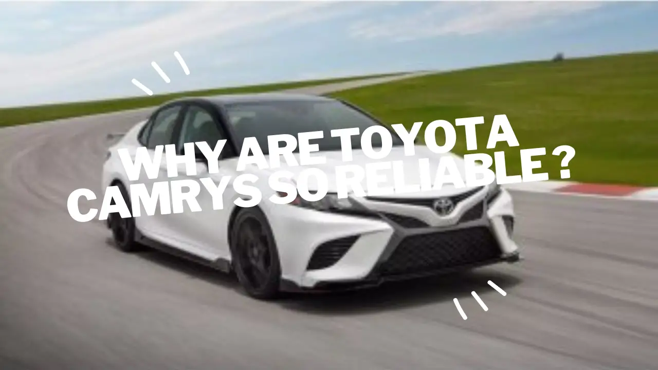 why are toyota camrys so reliable ?